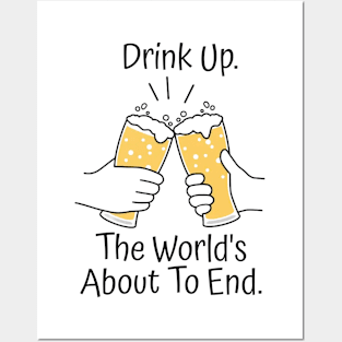 Drink Up. The World's About To End. Posters and Art